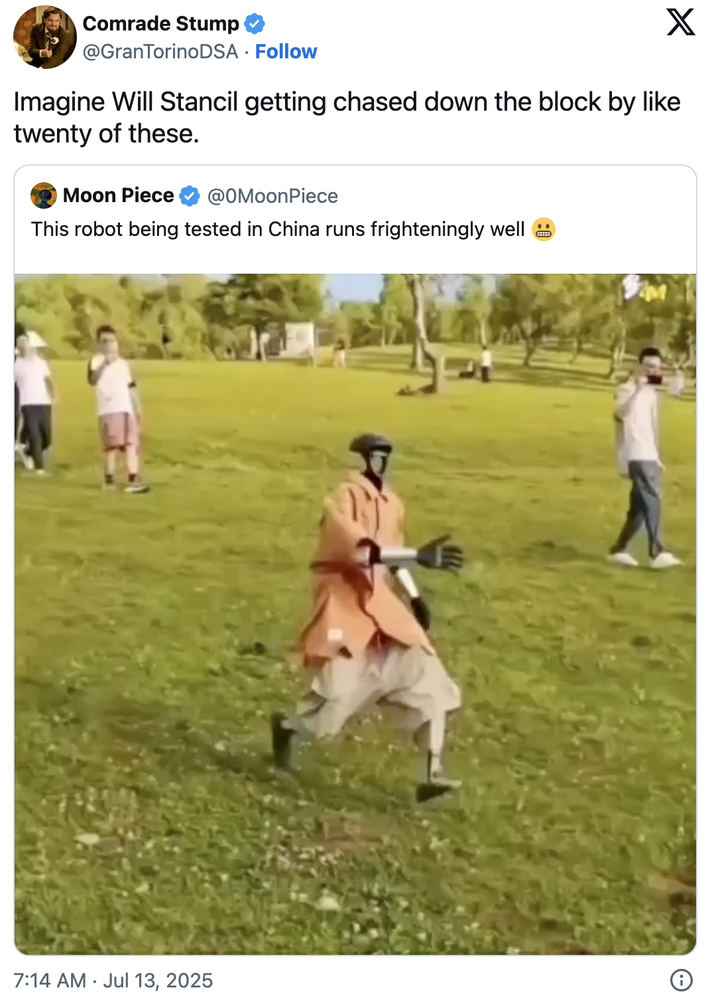 Imagine Will Stancil getting chased down the block by like twenty of these. A "quote-tweet":https://knowyourmeme.com/memes/quote-retweets-qrts joking about the Chinese Robot Running "video":https://knowyourmeme.com/memes/viral-videos from "Twitter / X":https://knowyourmeme.com/memes/sites/twitter-x, reading, ""Imagine Will Stancil getting chased down the block by like twenty of these":https://knowyourmeme.com/memes/events/grok-will-stancil-r----threats-lawsuit."
