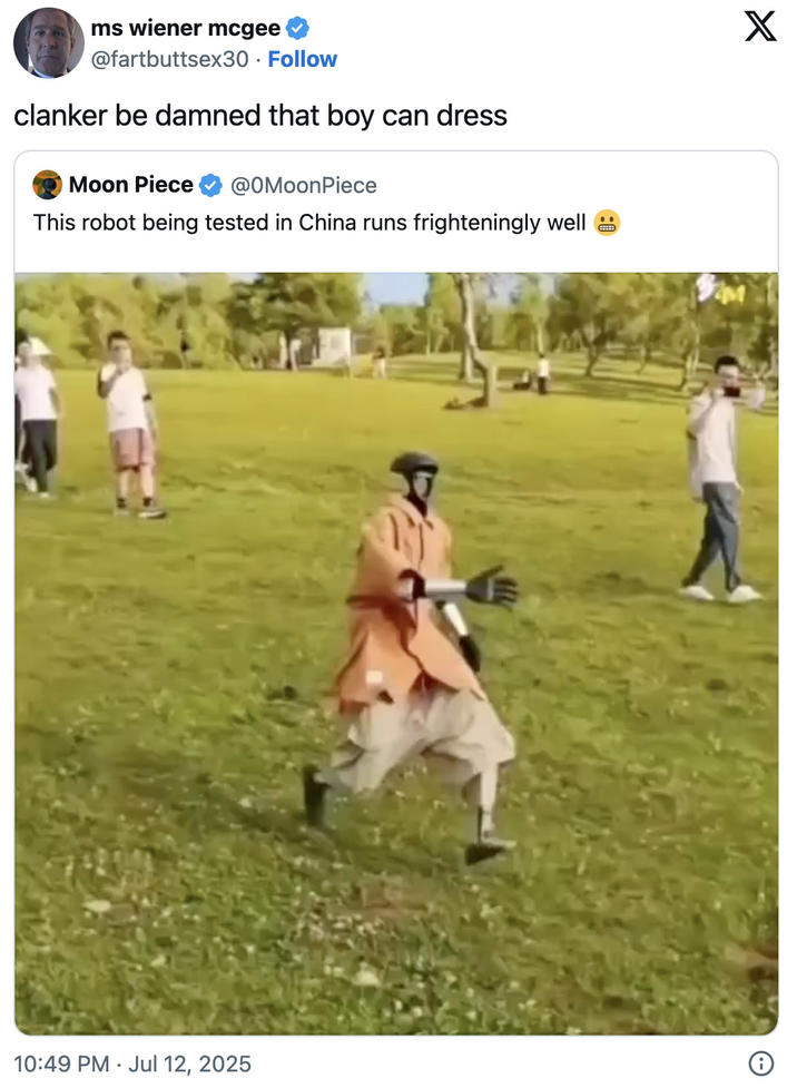 clanker be damned that boy can dress A "quote-tweet":https://knowyourmeme.com/memes/quote-retweets-qrts joking about the Chinese Robot Running "video":https://knowyourmeme.com/memes/viral-videos from "Twitter / X":https://knowyourmeme.com/memes/sites/twitter-x, reading, ""Clanker":https://knowyourmeme.com/memes/clanker be "damned that boy can dress":https://knowyourmeme.com/memes/autism-be-damned-my-boy-can-work-a-grill."