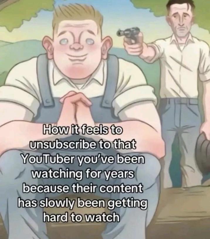 How it feels to unsubscribe to that YouTuber you've been watching for years because their content has slowly been getting hard to watch