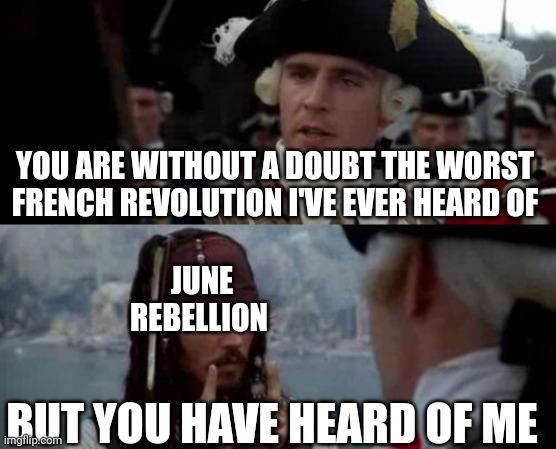 YOU ARE WITHOUT A DOUBT THE WORST FRENCH REVOLUTION I'VE EVER HEARD OF JUNE REBELLION BUT YOU HAVE HEARD OF ME imgflip.com