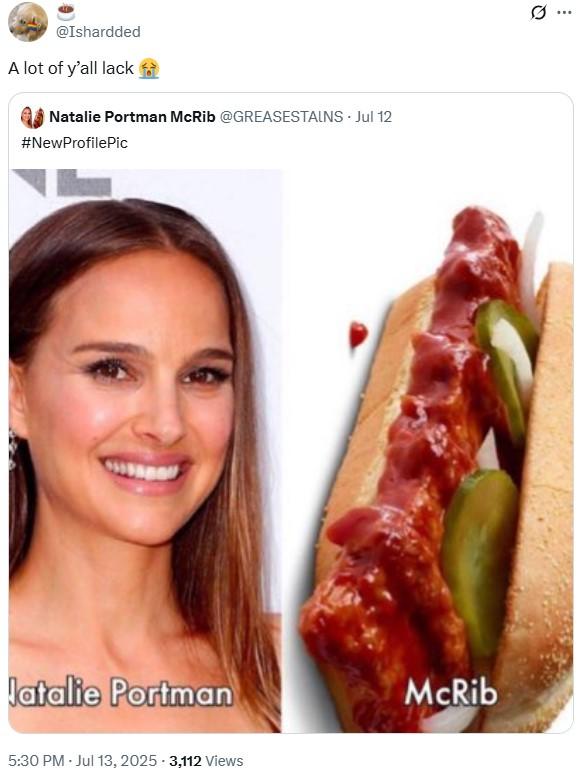yall lack natalie portman mcrib A reference to the "onika burger":https://knowyourmeme.com/memes/onika-burger meme. The meme shares the Natalie Portman McRib image.