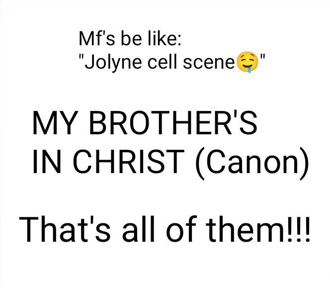Mf's be like: "Jolyne cell scene → MY BROTHER'S IN CHRIST (Canon) That's all of them!!!!