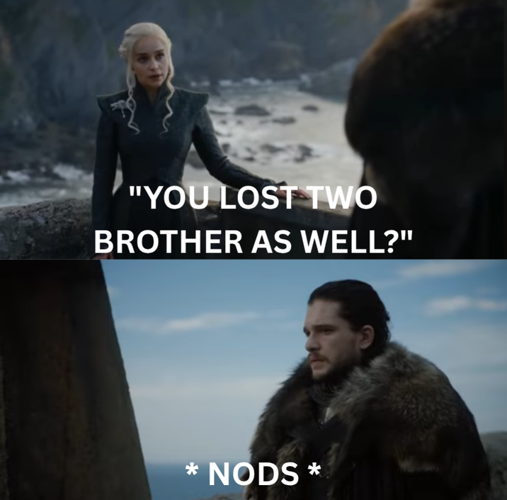 "YOU LOST TWO BROTHER AS WELL?" * NODS *