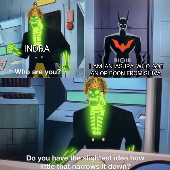 wwwww INDRA Who are you? IOI I AM AN ASURA WHO GOT AN OP BOON FROM SHIVA Do you have the slightest idea how little that narrows it down?