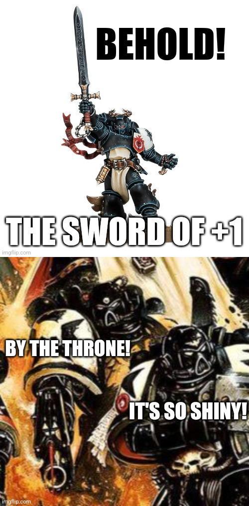 BEHOLD! THE SWORD OF +1 imgflip.com BY THE THRONE! IT'S SO SHINY! imgflip.com