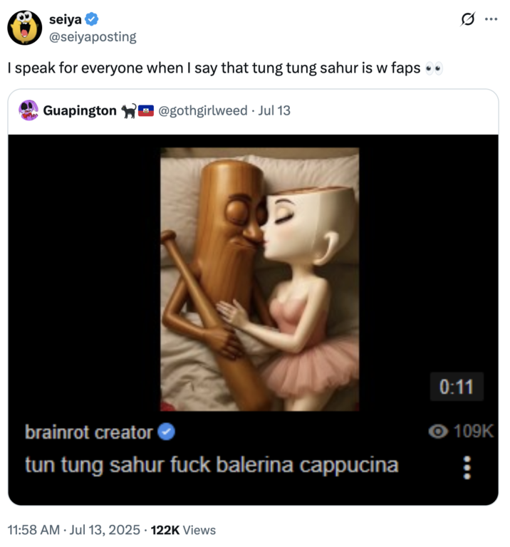 I speak for everyone when I say that tung tung sahur is w faps 👀 A "tweet":https://knowyourmeme.com/memes/sites/twitter-x joking that the "AI":https://knowyourmeme.com/memes/cultures/ai-artificial-intelligence "brainrot":https://knowyourmeme.com/memes/brain-rot-brainrot characters "Tung Tung Tung Sahur":https://knowyourmeme.com/memes/tung-tung-tung-sahur and "Ballerina Cappuccina":https://knowyourmeme.com/memes/ballerina-cappuccina-italian-brainrot.