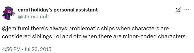 ofc when there are minor-coded characters carol holiday's personal assistant @starrybutch @jemifumi there's always problematic ships when characters are considered siblings Lol and ofc when there are minor-coded characters 4:56 PM - Jul 26, 2015