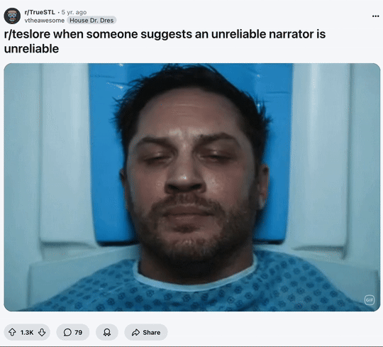 April 11th, 2020 post on /r/TrueSTL Redditor u/vtheawesome posted a GIF of Tom Hardy raging and turning into "Venom" from the film 2018 film _Venom_. The GIF was posted to the _Elder Scrolls_ subreddit /r/TrueSTL alongside a caption that read, "r/teslore when someone suggests an unreliable narrator is unreliable."