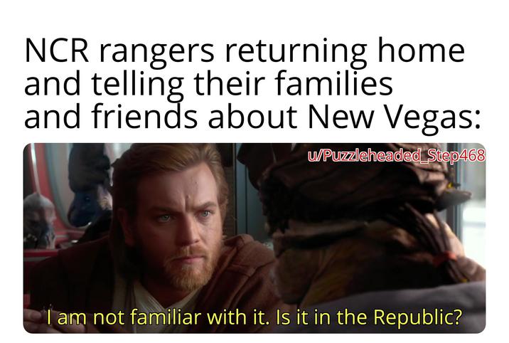 NCR rangers returning home and telling their families and friends about New Vegas: u/Puzzleheaded Step468 I am not familiar with it. Is it in the Republic?