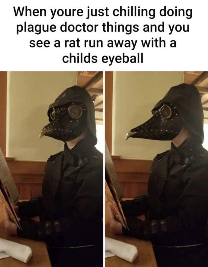 When youre just chilling doing plague doctor things and you see a rat run away with a childs eyeball