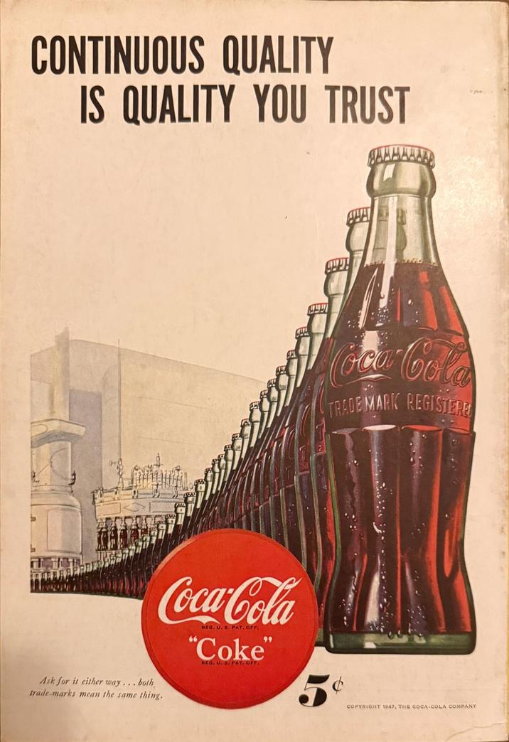 CONTINUOUS QUALITY IS QUALITY YOU TRUST BAAAAAAA 141 Ask for it either way... both trade-marks mean the same thing. Coca-Cola REG. U. 5. PAT. OFF. "Coke" REG. U. B. PAT. OFF. Coca-Cola TRADEMARK REGISTERE COPYRIGHT 1947, THE COCA-COLA COMPANY