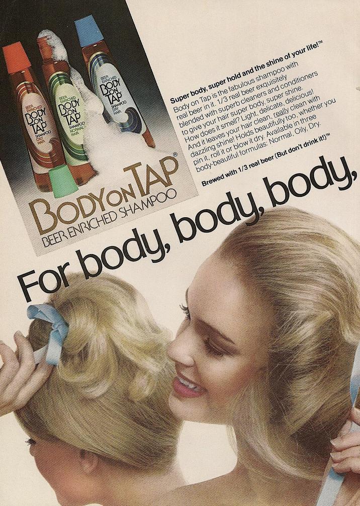 BEER ENRICHED BODY TAP SHAMPOO DEER ENRICHED BODY TAP SHAMPOO NORMAL BEER ENRICHED BODY ON TAP SHAMPOO DRY HAIR BODYON TAP BEER ENRICHED SHAMPOO Super body, super hold and the shine of your life!™ Body on Tap is the fabulous shampoo with real beer in it. 1/3 real beer exquisitely blended with superb cleaners and conditioners to give your hair super body, super shine. How does it smell? Light, delicate, delicious! And it leaves your hair clean, really clean with dazzling shine! Holds beautifully too, whether you pin it, roll it or blow it dry. Available in three body-beautiful formulas: Normal, Oily, Dry. Brewed with 1/3 real beer (But don't drink it!)™M For body, body, body,