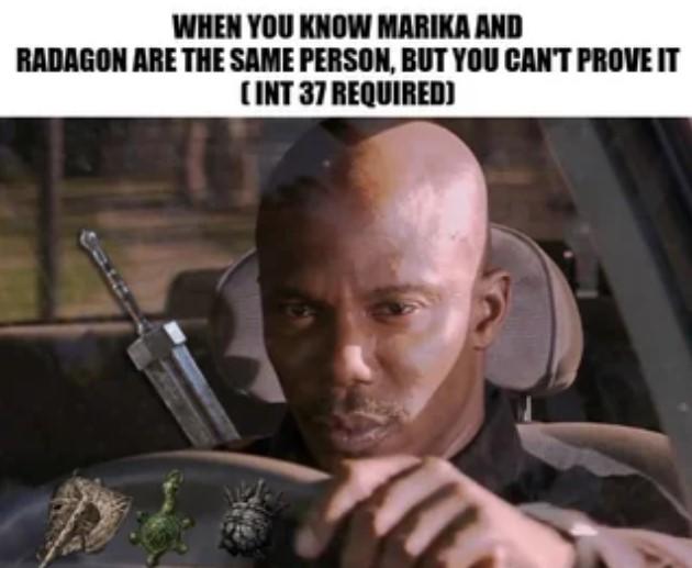 WHEN YOU KNOW MARIKA AND RADAGON ARE THE SAME PERSON, BUT YOU CAN'T PROVE IT [INT 37 REQUIRED) WHEN YOU KNOW MARIKA AND RADAGON ARE THE SAME PERSON, BUT YOU CAN'T PROVE IT [INT 37 REQUIRED)