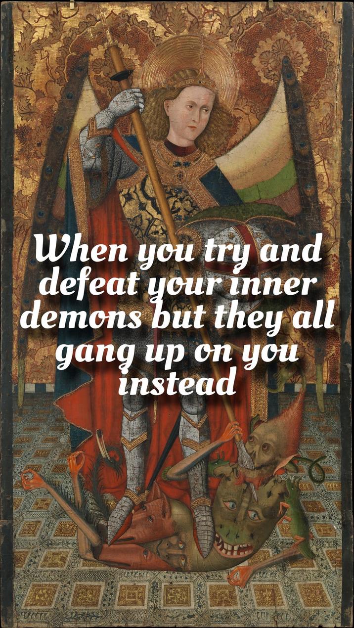 When you try and defeat your inner demons but they all gang up on you instead