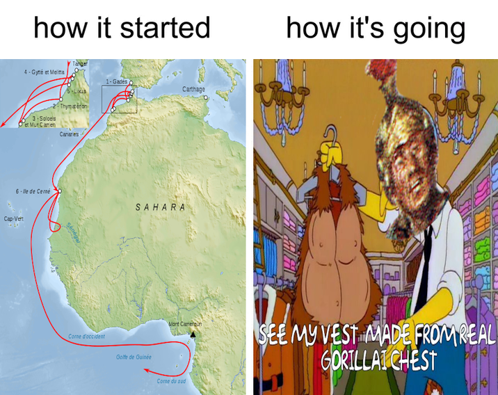 how it started 4- Gytte et Melitta 3-Solcels Pet Mut C arrien 5-Lixis Thymaten on 6-lle de Cerné Cap-Vert Canarie's Sénégal Corne d'occident 1-Gades Carthage SAHARA Golfe de Guinée how it's going E Mont Cameroun SEE MY VEST MADE FROM REAL GORILLAI CHEST Corne du sud