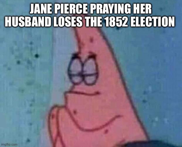 JANE PIERCE PRAYING HER HUSBAND LOSES THE 1852 ELECTION imgflip.com