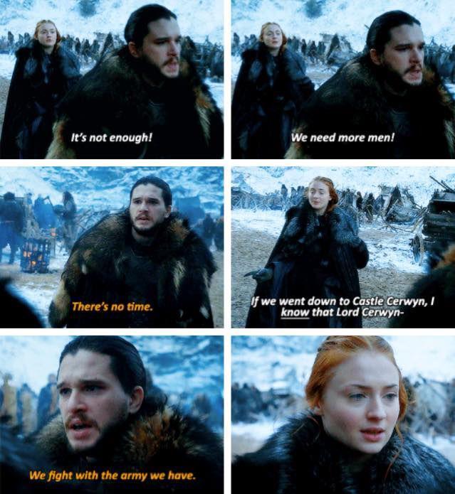 It's not enough! We need more men! There's no time. We fight with the army we have. If we went down to Castle Cerwyn, I know that Lord Cerwyn-