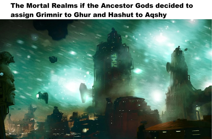 The Mortal Realms if the Ancestor Gods decided to assign Grimnir to Ghur and Hashut to Aqshy THU