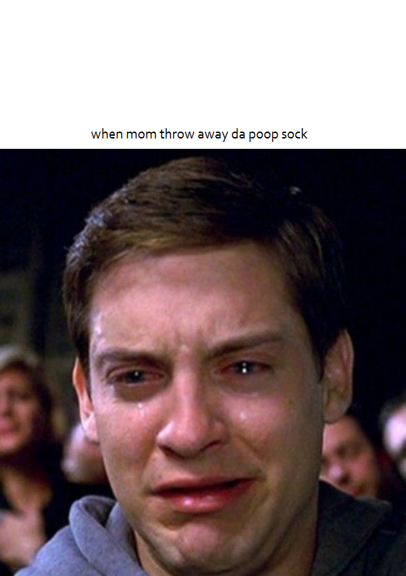when mom throw away da poop sock