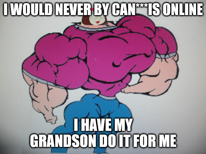 I WOULD NEVER BY CAN***IS ONLINE I HAVE MY GRANDSON DO IT FOR ME