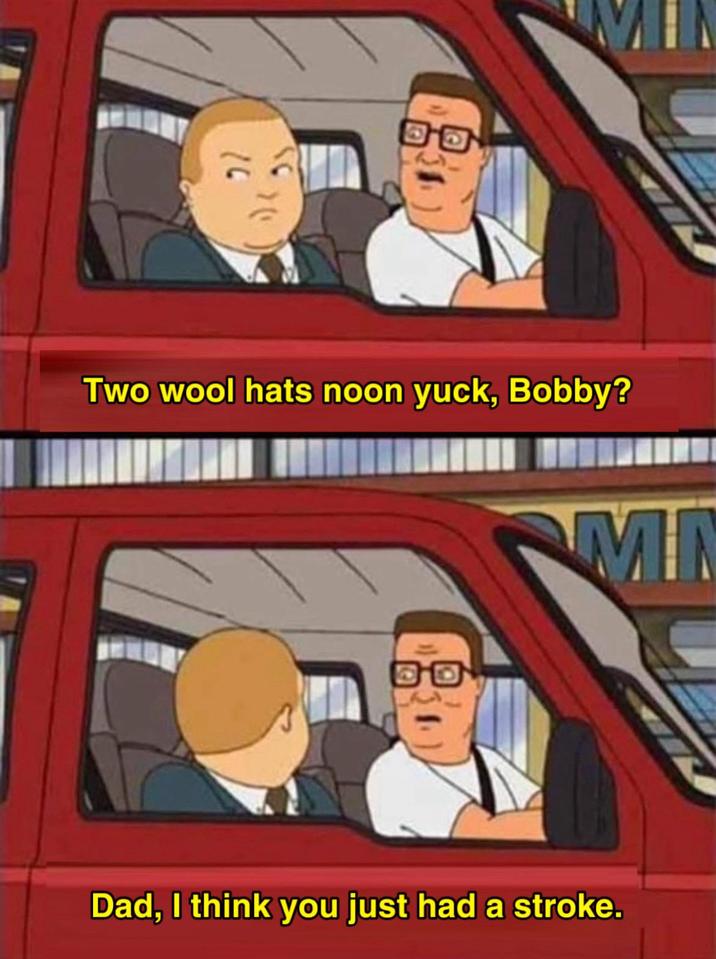 16 回回 Two wool hats noon yuck, Bobby? 回回 MA Dad, I think you just had a stroke.