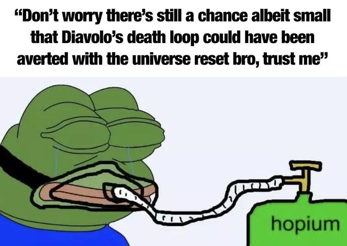 "Don't worry there's still a chance albeit small that Diavolo's death loop could have been averted with the universe reset bro, trust me" hopium