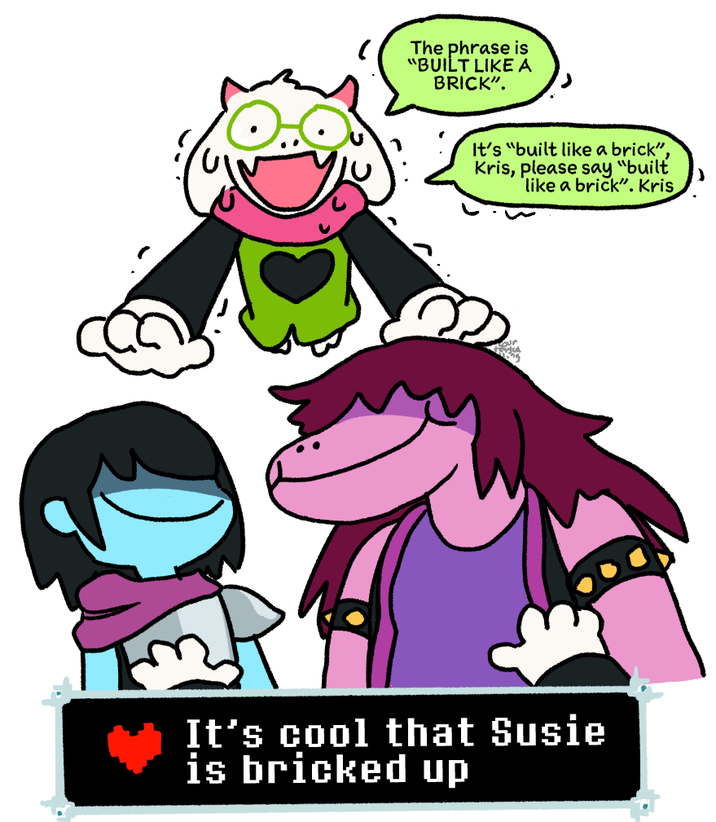 The phrase is "BUILT LIKE A BRICK". It's "built like a brick", Kris, please say "built like a brick". Kris It's cool that Susie is bricked up