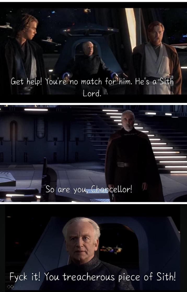 Get help! You're no match for him. He's a Sith 111 Lord. So are you, Chancellor! Fyck it! You treacherous piece of Sith! INFINITY CLIPS