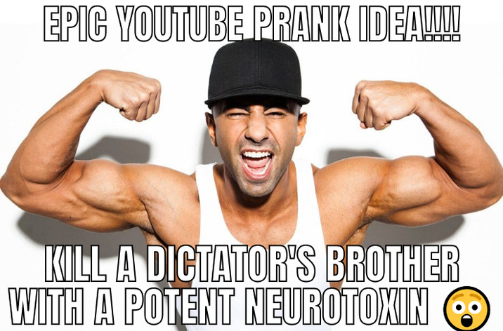EPIC YOUTUBE PRANK IDEA!!! KILL A DICTATOR'S BROTHER WITH A POTENT NEUROTOXIN