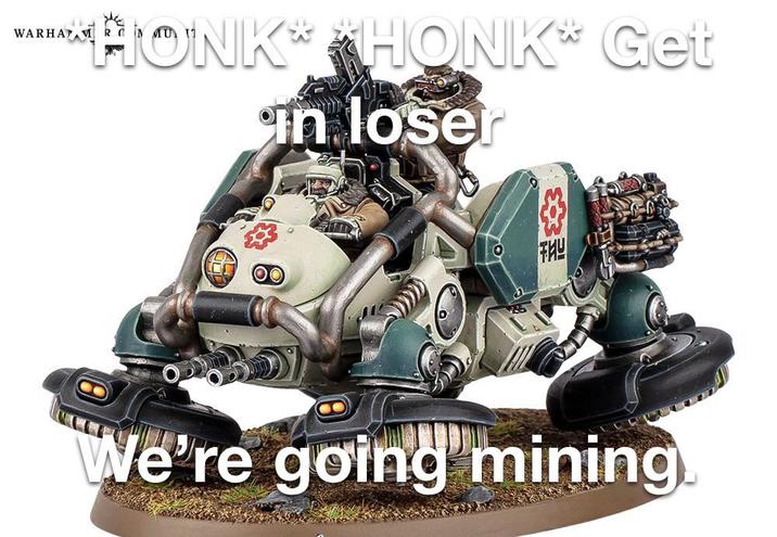 WARHAM HONK HONK* Get in loser ТИЧ We're going mining