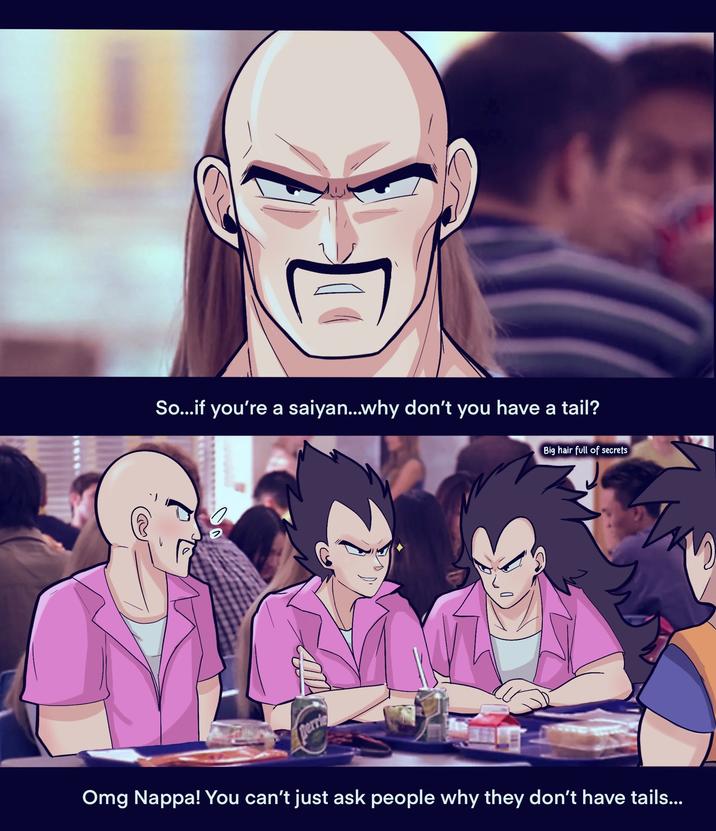 So...if you're a saiyan...why don't you have a tail? Big hair full of secrets W errie Omg Nappa! You can't just ask people why they don't have tails...