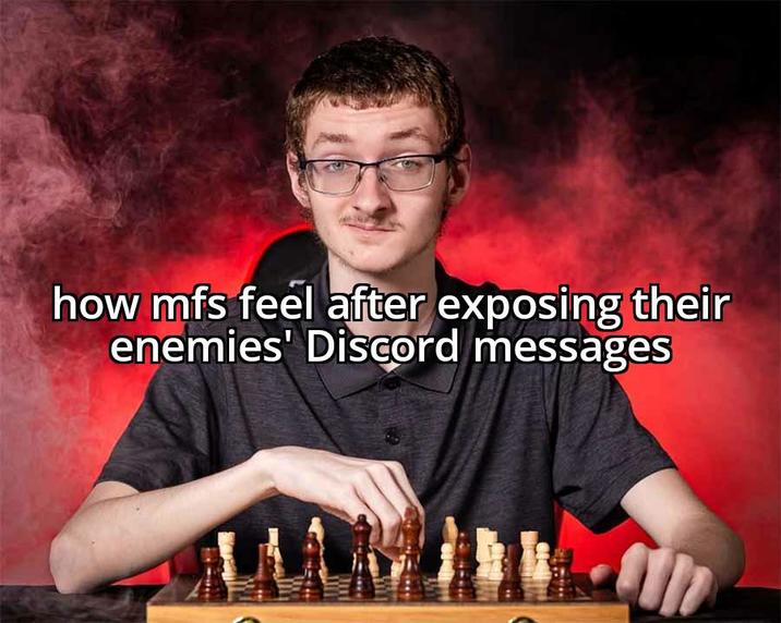 how mfs feel after exposing their enemies' Discord messages