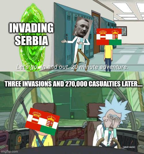 INVADING SERBIA BE Let's go. In and out. 20 minute adventure. THREE INVASIONS AND 270,000 CASUALTIES LATER. imgflip.com
