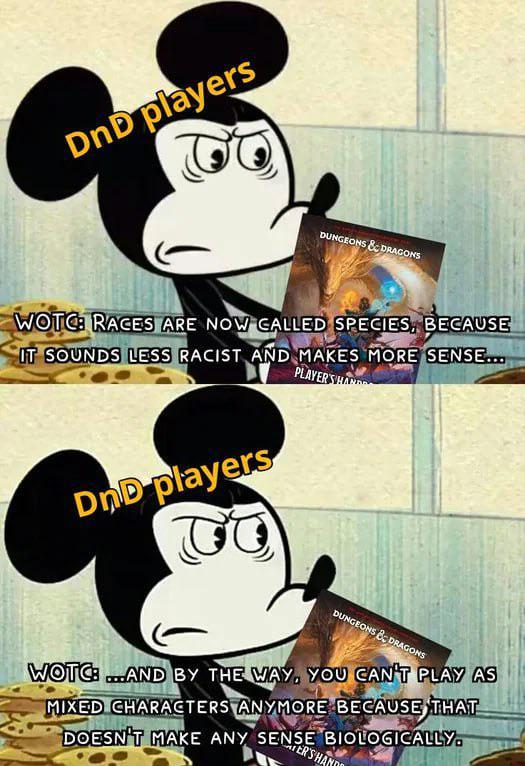 DnD players DUNGEONS & DRAGONS WOTC: RACES ARE NOW CALLED SPECIES, BECAUSE IT SOUNDS LESS RACIST AND MAKES MORE SENSE... PLAYERS HAP DnD players DUNGEONS & DRAGONS WOTC: ...AND BY THE WAY, YOU CAN'T PLAY AS MIXED CHARACTERS ANYMORE BECAUSE THAT DOESN'T MAKE ANY SENSE BIOLOGICALLY. TER'S HAND