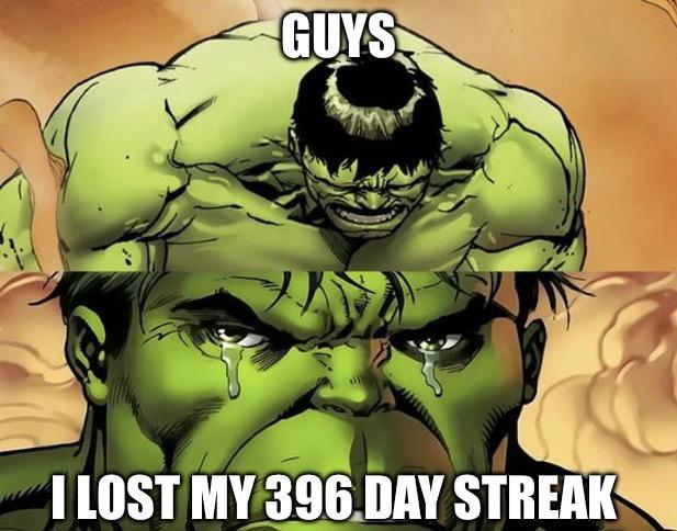 GUYS I LOST MY 396 DAY STREAK