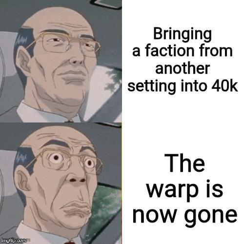 Bringing a faction from another setting into 40k www img lipiccom The warp is now gone