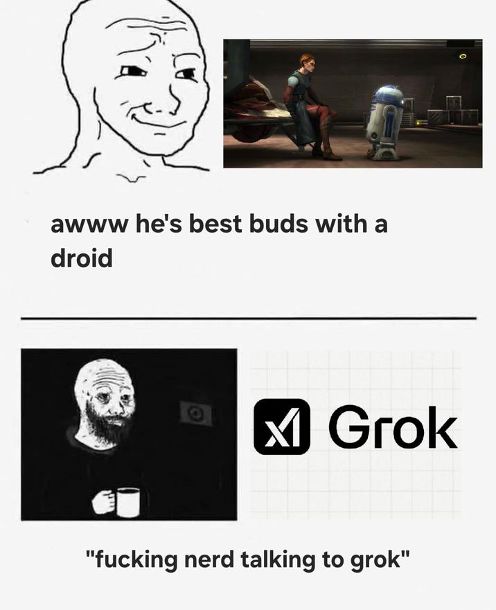 awww he's best buds with a droid ✓ Grok "f------ nerd talking to grok"