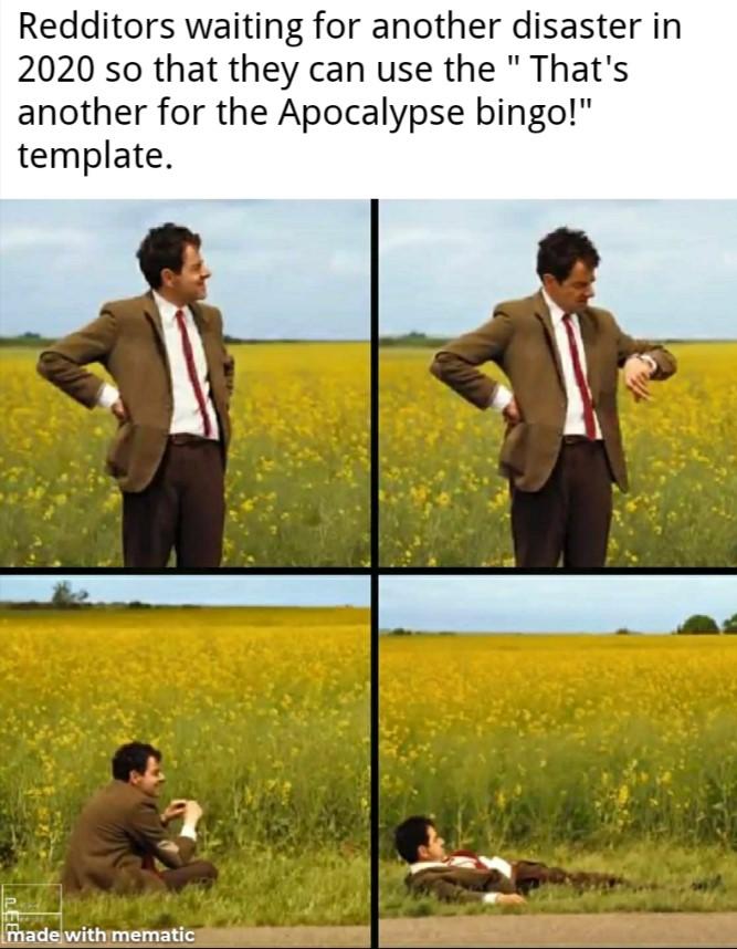Redditors waiting for another disaster in 2020 so that they can use the "That's another for the Apocalypse bingo!" template. made with mematic
