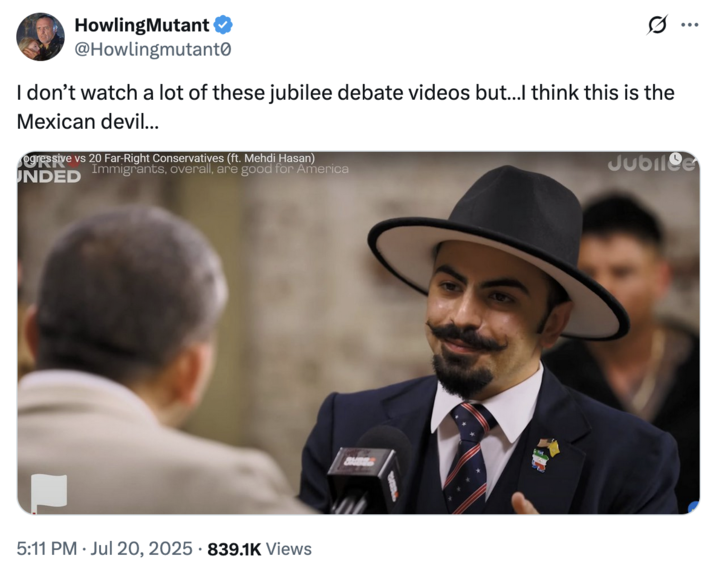 July 20th, 2025 tweet by @Howlingmutant0 X user @Howlingmutant0 quoted an image of Matin Samimiat from the Jubilee video featuring Mehdi Hasan, writing, "I don’t watch a lot of these jubilee debate videos but…I think this is the Mexican devil…"
