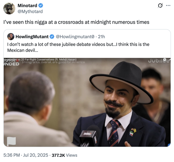 July 20th, 2025 tweet by @Mythotard X user @Mythotard quoted @Howlingmutant0's post describing Matin Samimiat as "the Mexican devil…," writing, "I’ve seen this n---- at a crossroads at midnight numerous times."