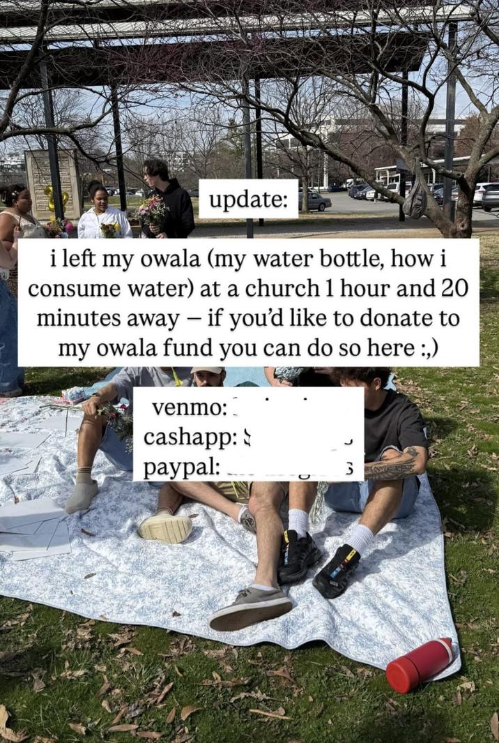 update: i left my owala (my water bottle, how i consume water) at a church 1 hour and 20 minutes away - if you'd like to donate to my owala fund you can do so here :,) venmo: cashapp: paypal: י 3