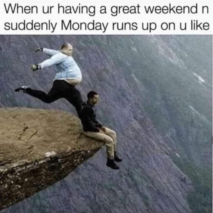 When ur having a great weekend suddenly Monday runs up on u like