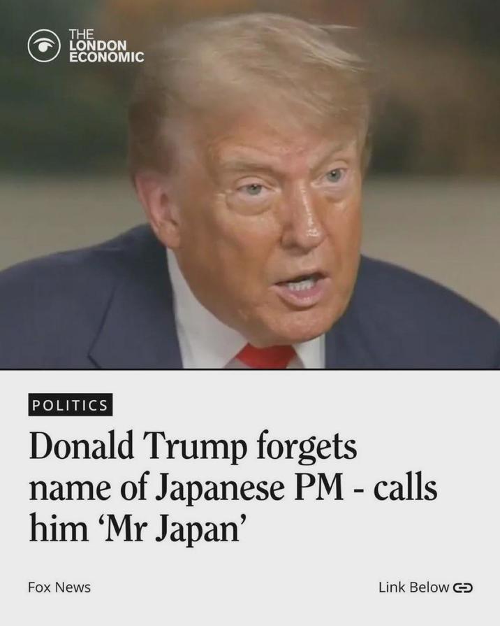 THE LONDON ECONOMIC POLITICS Donald Trump forgets name of Japanese PM - calls him 'Mr Japan' Fox News Link Below G