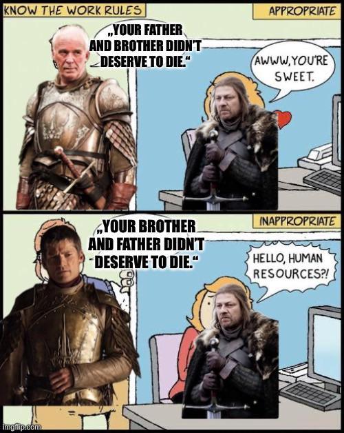 KNOW THE WORK RULES APPROPRIATE YOUR FATHER AND BROTHER DIDN'T DESERVE TO DIE." AWWW.YOU'RE SWEET. „YOUR BROTHER AND FATHER DIDN'T DESERVE TO DIE." INAPPROPRIATE HELLO, HUMAN RESOURCES?! imgflip.com =