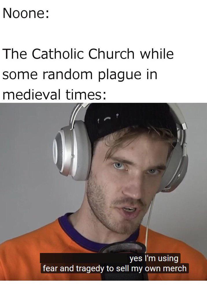 Noone: The Catholic Church while some random plague in medieval times: yes I'm using fear and tragedy to sell my own merch