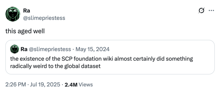 July 19th, 2025 tweet by @slimepriestess X user @slimepriestess quoted an older May 15th, 2024 tweet that read, "the existence of the SCP foundation wiki almost certainly did something radically weird to the global dataset," acknowledging that the tweet "aged well" given tech investor Geoff Lewis's posts in July 2025.