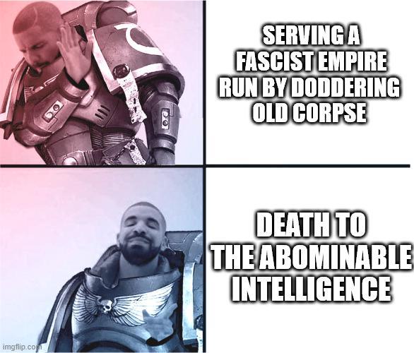 109 imgflip.com SERVING A FASCIST EMPIRE RUN BY DODDERING OLD CORPSE DEATH TO THE ABOMINABLE INTELLIGENCE