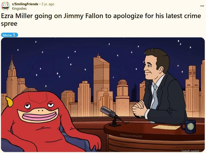 Ezra Miller going on Jimmy Fallon to apologize for his latest crime spree A Reddit post titled, "Ezra Miller going on Jimmy Fallon to apologize for his latest crime spree." The post shows Mr. Frog as Ezra Miller as The Flash on Jimmy Fallon.