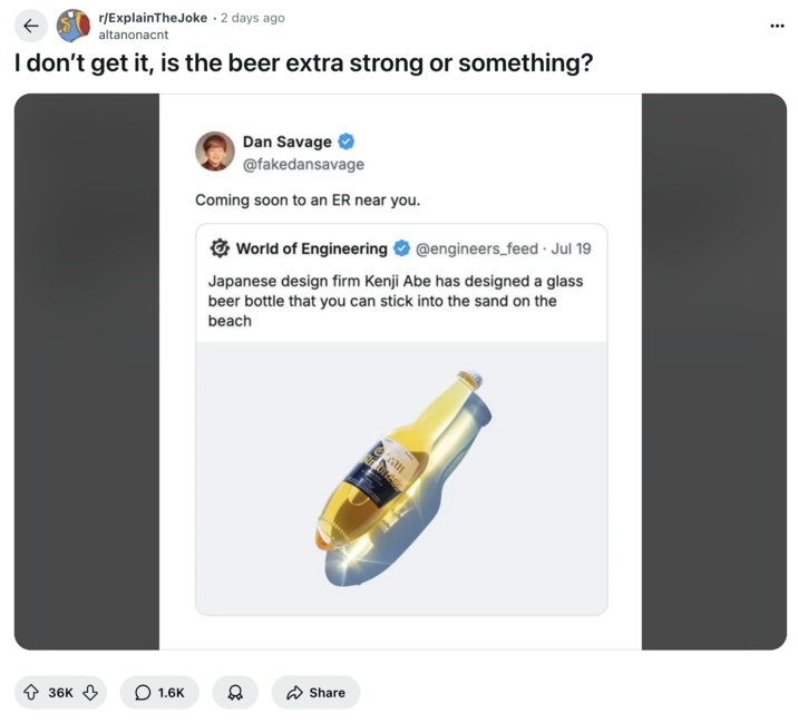 July 20th, 2025 post on /r/ExplainTheJoke Redditor /u/altanonacnt made a post about the discussions around the beer bottle on the subreddit /r/ExplainTheJoke that read, "I don’t get it, is the beer extra strong or something?" The post gathered over 36,000 likes in two days.