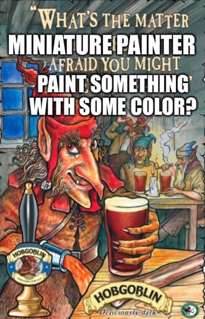 WHAT'S THE MATTER MINIATURE PAINTER AFRAID YOU MIGHT PAINT SOMETHING® WITH SOME COLOR? HOBGOBLIN HOBGOBLIN Deliciously dark